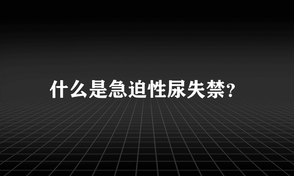 什么是急迫性尿失禁？