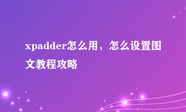 xpadder怎么用，怎么设置图文教程攻略