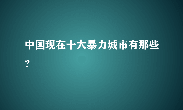 中国现在十大暴力城市有那些？