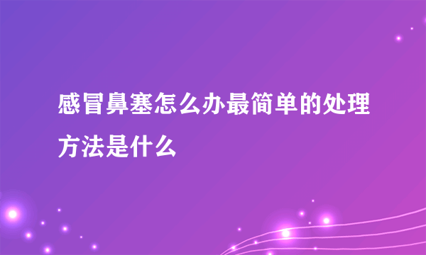 感冒鼻塞怎么办最简单的处理方法是什么