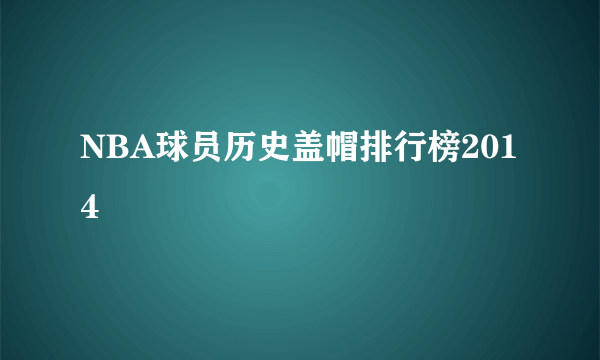 NBA球员历史盖帽排行榜2014