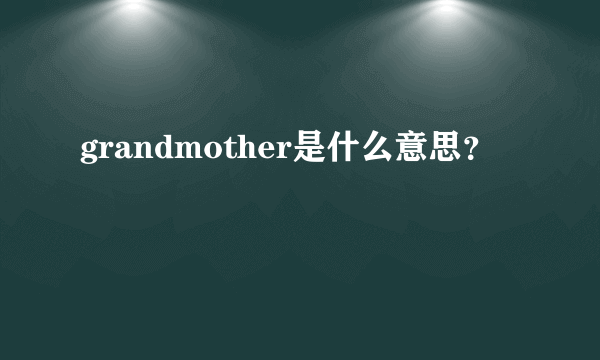 grandmother是什么意思？