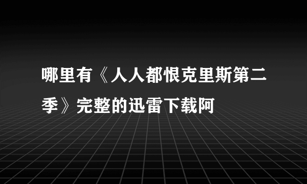 哪里有《人人都恨克里斯第二季》完整的迅雷下载阿