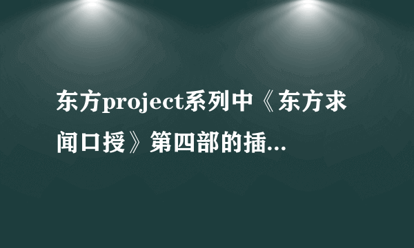 东方project系列中《东方求闻口授》第四部的插画师是谁？ 也就是恋恋，