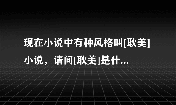 现在小说中有种风格叫[耿美]小说，请问[耿美]是什么意思，什么由来？