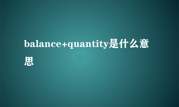 balance+quantity是什么意思