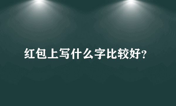 红包上写什么字比较好？