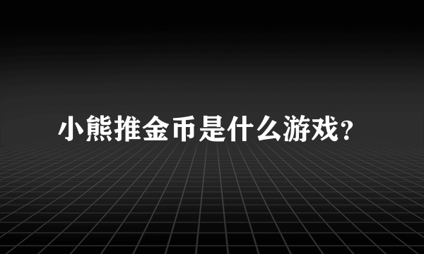 小熊推金币是什么游戏？