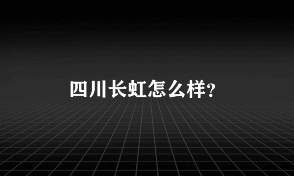 四川长虹怎么样？