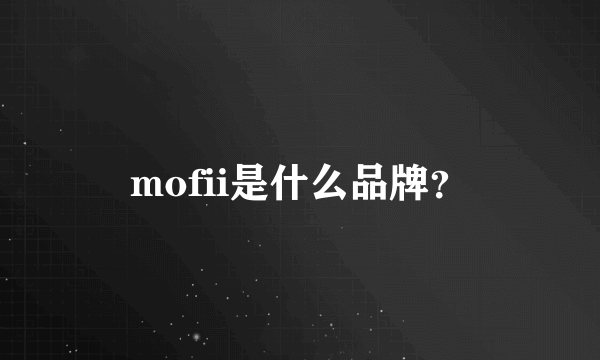 mofii是什么品牌？