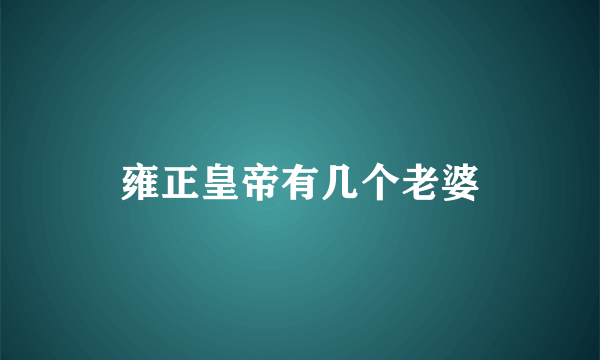 雍正皇帝有几个老婆