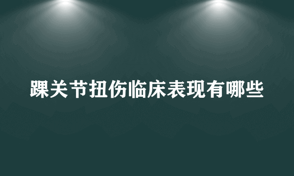 踝关节扭伤临床表现有哪些