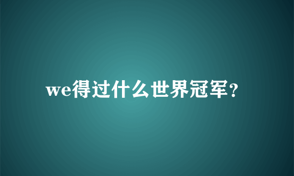 we得过什么世界冠军？