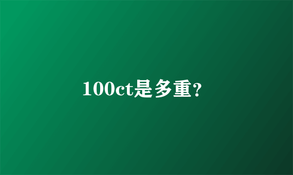 100ct是多重？