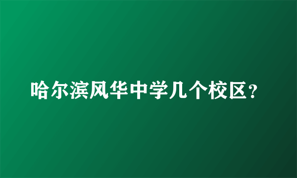 哈尔滨风华中学几个校区？