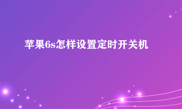 苹果6s怎样设置定时开关机