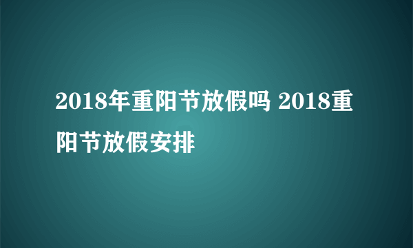 2018年重阳节放假吗 2018重阳节放假安排