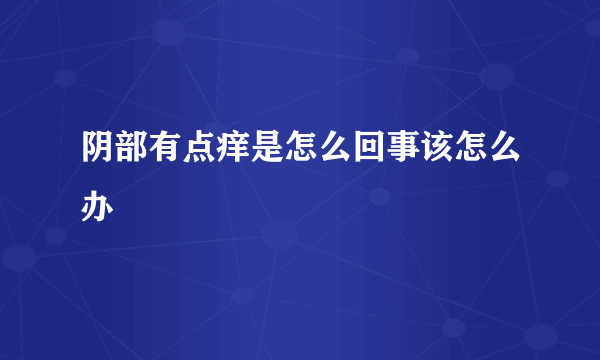 阴部有点痒是怎么回事该怎么办