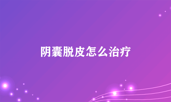 阴囊脱皮怎么治疗