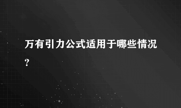 万有引力公式适用于哪些情况？