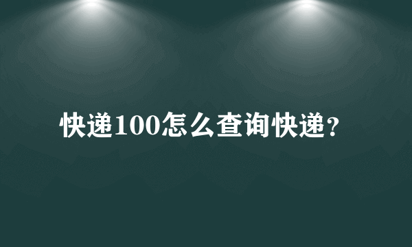 快递100怎么查询快递？