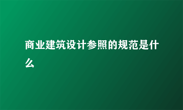 商业建筑设计参照的规范是什么