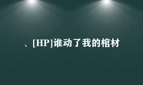 、[HP]谁动了我的棺材