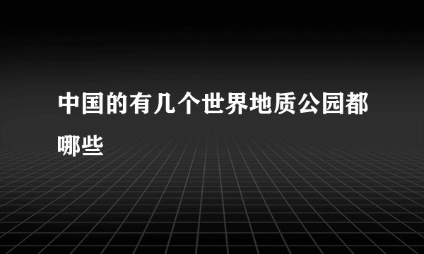 中国的有几个世界地质公园都哪些