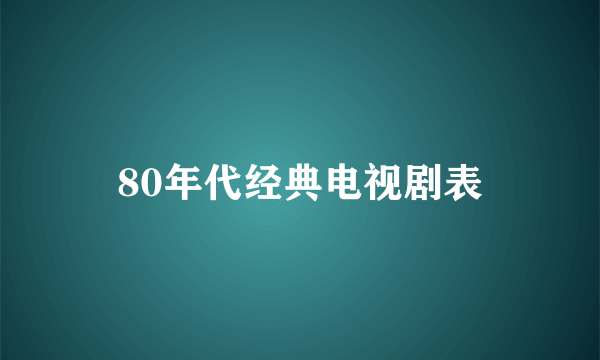 80年代经典电视剧表