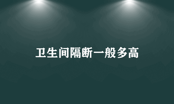 卫生间隔断一般多高