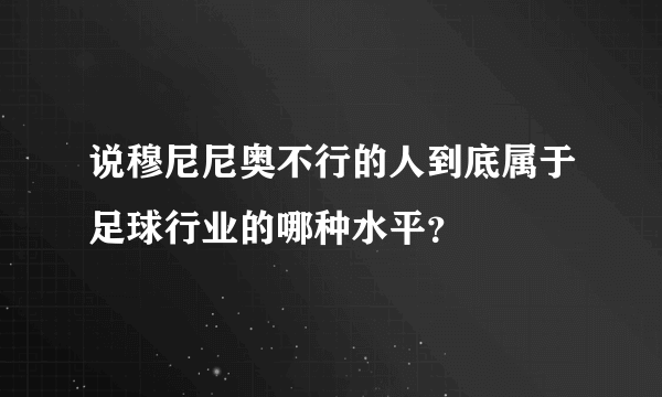 说穆尼尼奥不行的人到底属于足球行业的哪种水平？