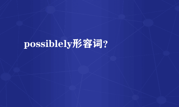 possiblely形容词？