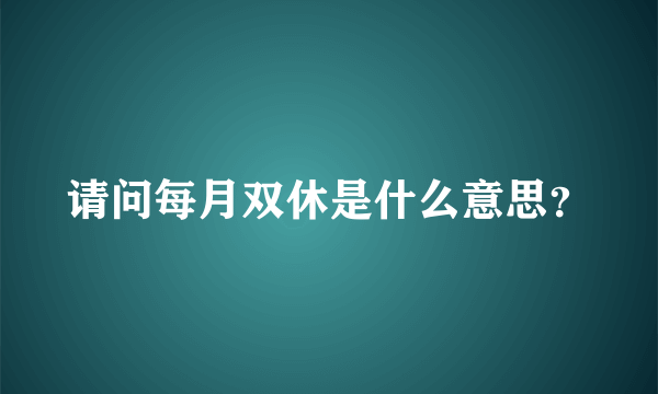 请问每月双休是什么意思？