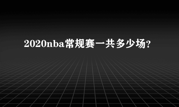 2020nba常规赛一共多少场？