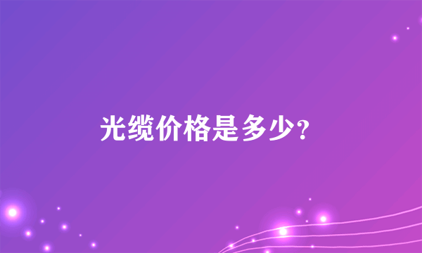 光缆价格是多少？