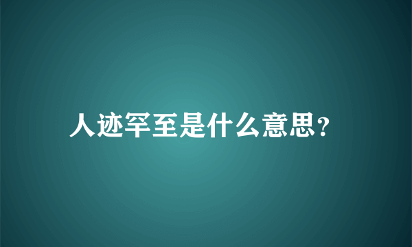 人迹罕至是什么意思？