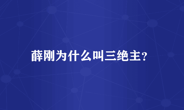 薛刚为什么叫三绝主？