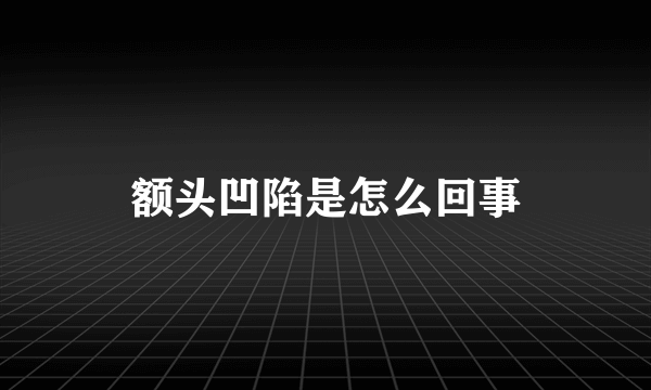 额头凹陷是怎么回事