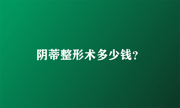 阴蒂整形术多少钱？