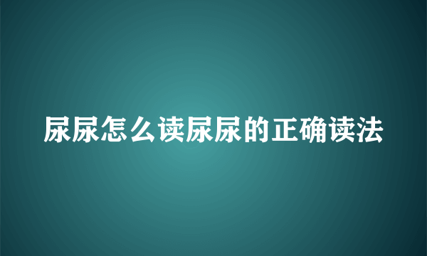 尿尿怎么读尿尿的正确读法