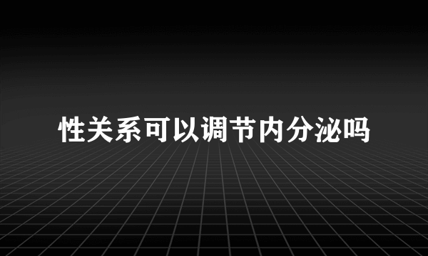 性关系可以调节内分泌吗