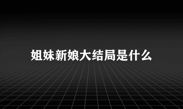 姐妹新娘大结局是什么