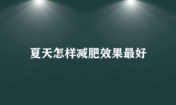 夏天怎样减肥效果最好