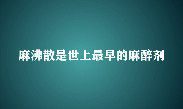 麻沸散是世上最早的麻醉剂