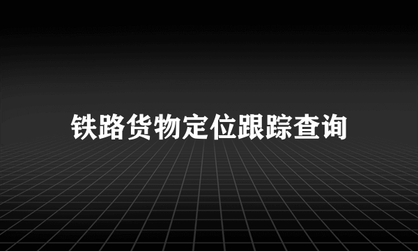 铁路货物定位跟踪查询