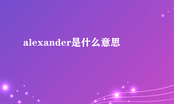 alexander是什么意思