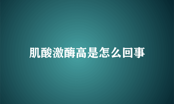 肌酸激酶高是怎么回事