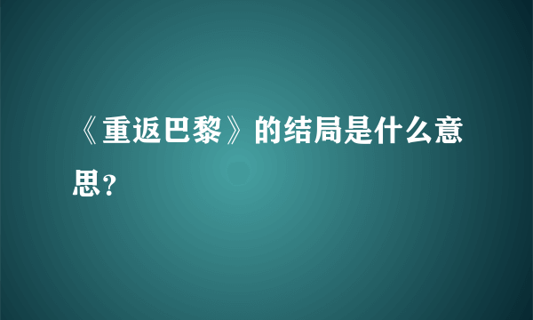 《重返巴黎》的结局是什么意思？