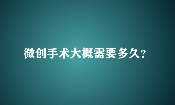 微创手术大概需要多久？