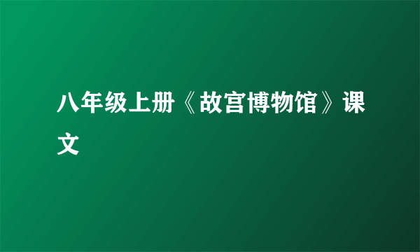 八年级上册《故宫博物馆》课文